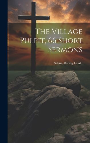 Cover image for The Village Pulpit, 66 Short Sermons