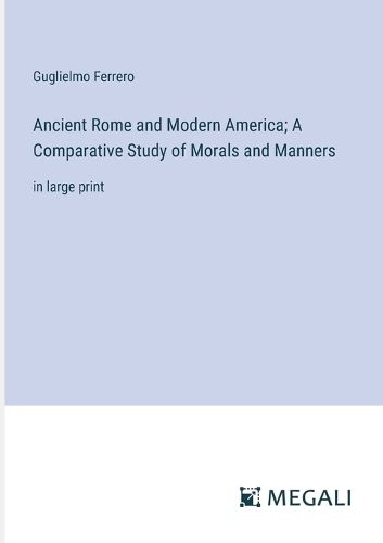 Ancient Rome and Modern America; A Comparative Study of Morals and Manners