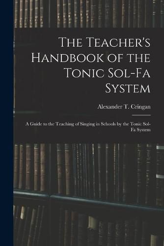 Cover image for The Teacher's Handbook of the Tonic Sol-fa System: a Guide to the Teaching of Singing in Schools by the Tonic Sol-fa System