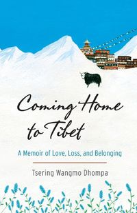 Cover image for Coming Home to Tibet: A Memoir of Love, Loss, and Belonging