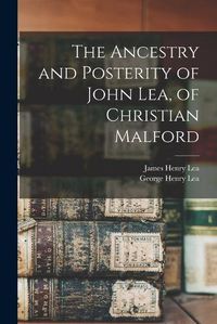 Cover image for The Ancestry and Posterity of John Lea, of Christian Malford