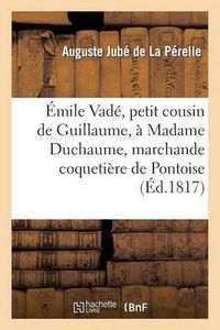 Cover image for Emile Vade, Petit Cousin de Guillaume, A Madame Duchaume, Marchande Coquetiere de Pontoise