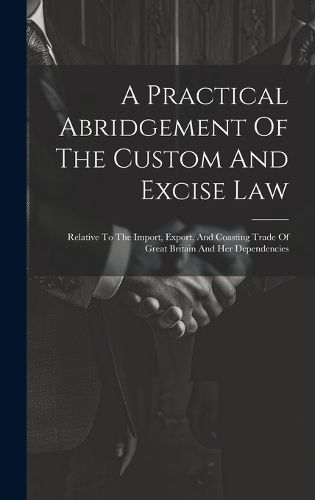 Cover image for A Practical Abridgement Of The Custom And Excise Law