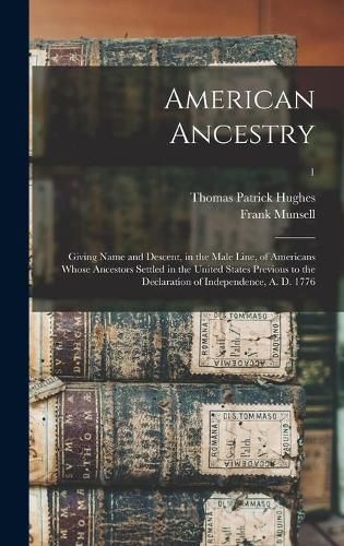 American Ancestry: Giving Name and Descent, in the Male Line, of Americans Whose Ancestors Settled in the United States Previous to the Declaration of Independence, A. D. 1776; 1