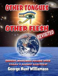 Cover image for Other Tongues Other Flesh Revisited: Ancient Mysteries Collide With Today's Cosmic Realities