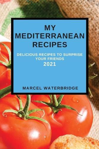 Cover image for My Mediterranean Recipes: Delicious Recipes to Surprise Your Friends