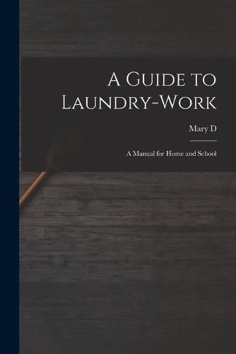 Cover image for A Guide to Laundry-work; a Manual for Home and School