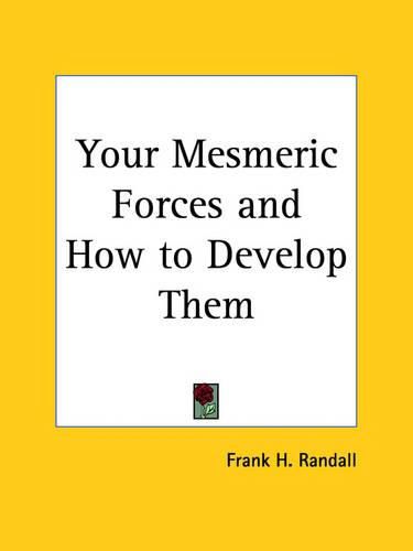 Cover image for Your Mesmeric Forces and How to Develop Them (1902)