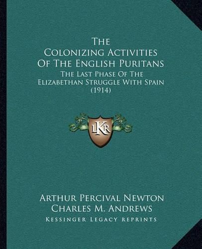 The Colonizing Activities of the English Puritans: The Last Phase of the Elizabethan Struggle with Spain (1914)