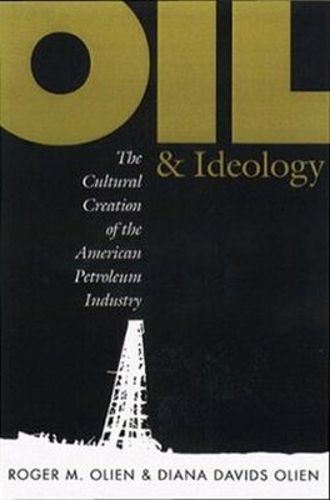 Cover image for Oil and Ideology: The Cultural Creation of the American Petroleum Industry