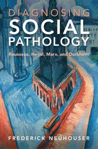 Cover image for Diagnosing Social Pathology: Rousseau, Hegel, Marx, and Durkheim