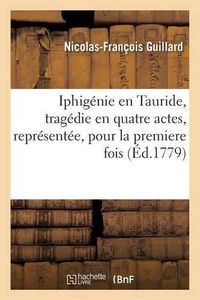 Cover image for Iphigenie En Tauride, Tragedie En Quatre Actes, Representee, Pour La Premiere Fois