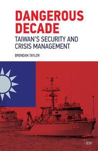 Cover image for Dangerous Decade: Taiwan's Security and Crisis Management