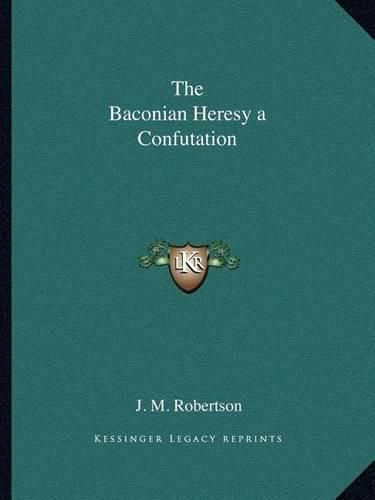 The Baconian Heresy a Confutation