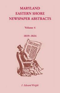 Cover image for Maryland Eastern Shore Newspaper Abstracts, Volume 4: 1819-1824