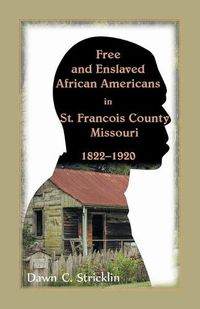 Cover image for Free and Enslaved African Americans in St. Francois County, Missouri, 1822-1920