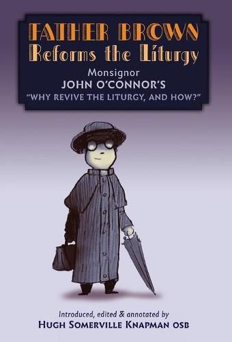 Father Brown Reforms the Liturgy: Being the Tract: Why Revive the Liturgy, and How?