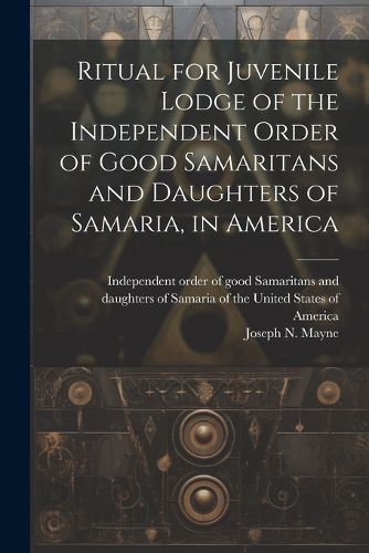Cover image for Ritual for Juvenile Lodge of the Independent Order of Good Samaritans and Daughters of Samaria, in America