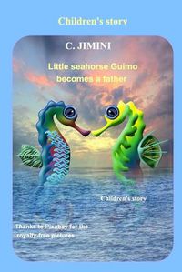 Cover image for Little seahorse Guimo becomes a father / Children's story - English