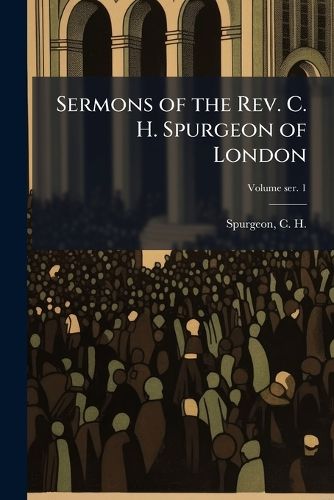 Cover image for Sermons of the Rev. C. H. Spurgeon of London