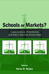 Cover image for Schools or Markets?: Commercialism, Privatization, and School-business Partnerships