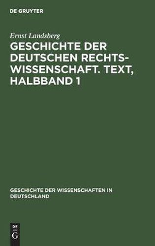 Geschichte Der Deutschen Rechtswissenschaft. Text, Halbband 1