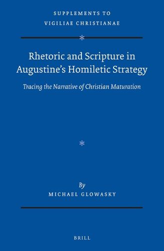 Cover image for Rhetoric and Scripture in Augustine's Homiletic Strategy: Tracing the Narrative of Christian Maturation