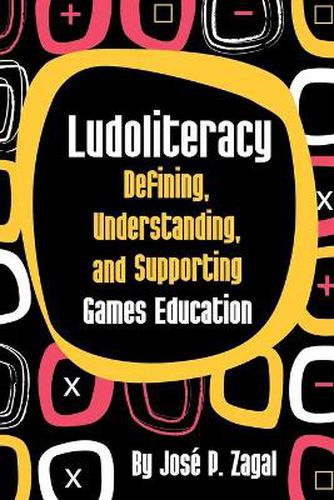 Cover image for Ludoliteracy: Defining, Understanding, and Supporting Games Education