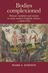 Cover image for Bodies Complexioned: Human Variation and Racism in Early Modern English Culture, c. 1600-1750