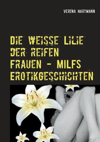 Cover image for Die weisse Lilie der reifen Frauen - MILFS Erotikgeschichten