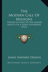 Cover image for The Modern Call of Missions: Studies in Some of the Larger Aspects of a Great Enterprise (1913)