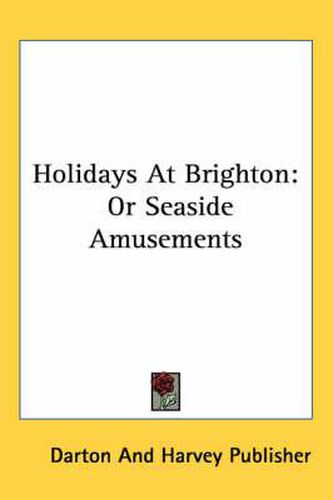 Cover image for Holidays at Brighton: Or Seaside Amusements