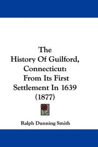 Cover image for The History of Guilford, Connecticut: From Its First Settlement in 1639 (1877)