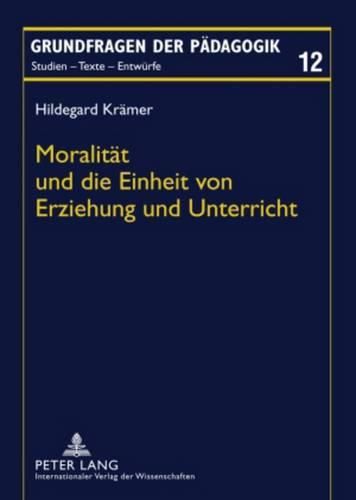 Cover image for Moralitaet Und Die Einheit Von Erziehung Und Unterricht: Ein Transzendentalkritischer Beitrag Zur Theorie Der Bildung