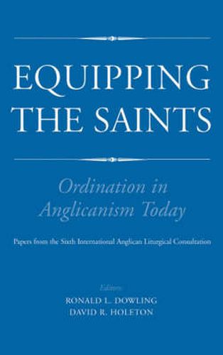 Equipping the Saints - Ordination in Anglicanism Today: Papers from the Sixth International Anglican Liturgical Consultation