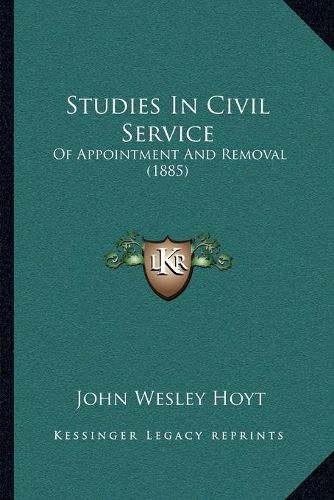 Cover image for Studies in Civil Service: Of Appointment and Removal (1885)