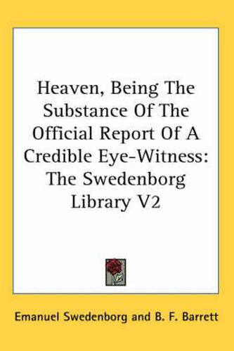 Cover image for Heaven, Being the Substance of the Official Report of a Credible Eye-Witness: The Swedenborg Library V2