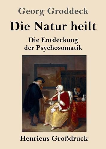 Die Natur heilt (Grossdruck): Die Entdeckung der Psychosomatik