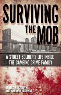 Cover image for Surviving the Mob: A Street Soldier's Life Inside the Gambino Crime Family