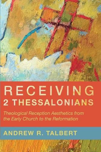 Cover image for Receiving 2 Thessalonians: Theological Reception Aesthetics from the Early Church to the Reformation