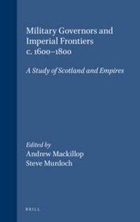 Cover image for Military Governors and Imperial Frontiers c. 1600-1800: A Study of Scotland and Empires