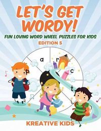 Cover image for Let's Get Wordy! Fun Loving Word Wheel Puzzles for Kids Edition 5