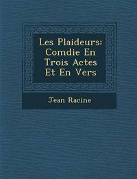 Cover image for Les Plaideurs: Com Die En Trois Actes Et En Vers