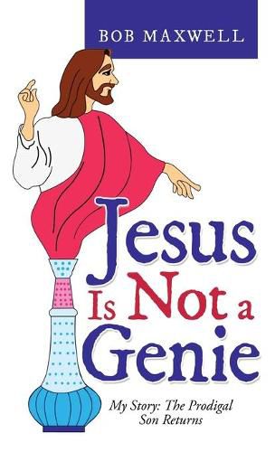 Cover image for Jesus Is Not a Genie: My Story: the Prodigal Son Returns