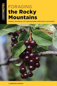 Cover image for Foraging the Rocky Mountains: Finding, Identifying, And Preparing Edible Wild Foods In The Rockies