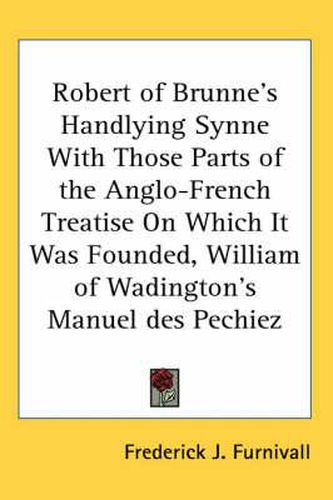 Cover image for Robert of Brunne's Handlying Synne with Those Parts of the Anglo-French Treatise on Which It Was Founded, William of Wadington's Manuel Des Pechiez