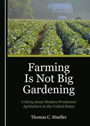 Farming Is Not Big Gardening: A Story about Modern Production Agriculture in the United States