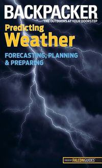 Cover image for Backpacker magazine's Predicting Weather: Forecasting, Planning, And Preparing