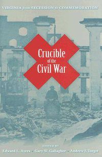 Cover image for Crucible of the Civil War: Virginia from Secession to Commemoration