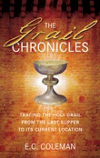 Cover image for The Grail Chronicles: Tracing the Holy Grail from the Last Supper to its Current Location